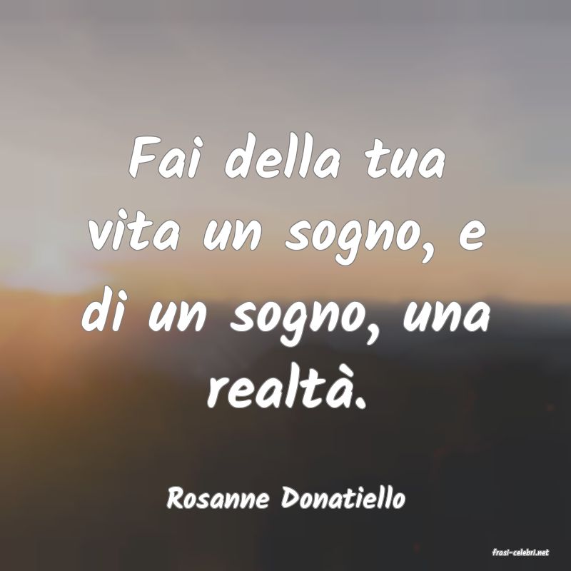 frasi di  Rosanne Donatiello
