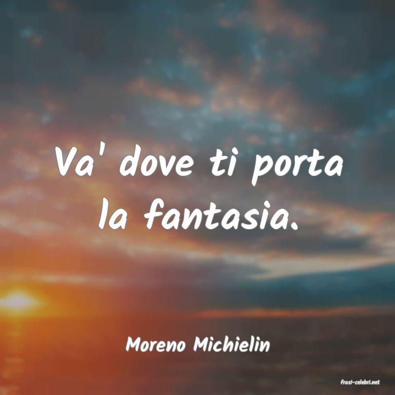 frasi di  Moreno Michielin
