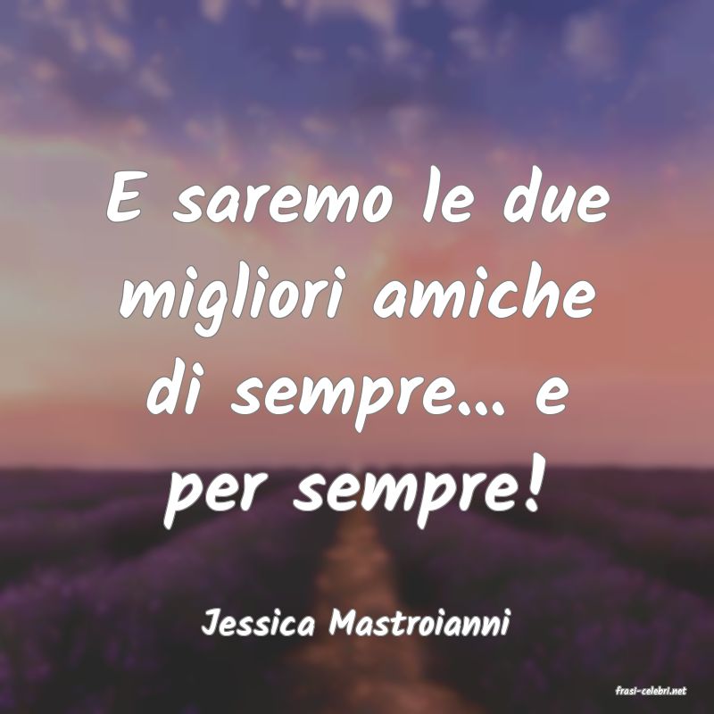 frasi di  Jessica Mastroianni
