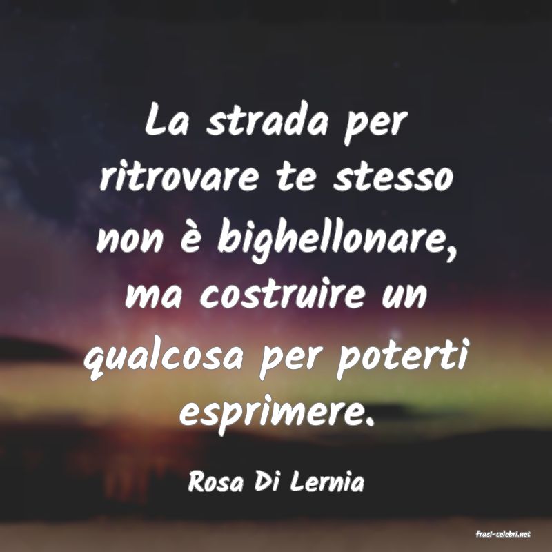 frasi di  Rosa Di Lernia
