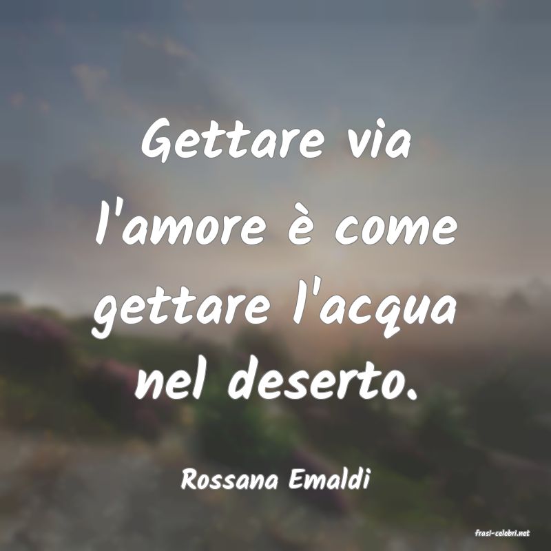 frasi di  Rossana Emaldi
