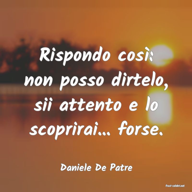 frasi di  Daniele De Patre
