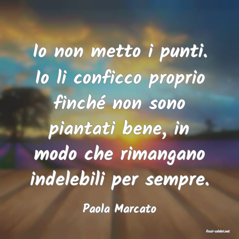 frasi di  Paola Marcato
