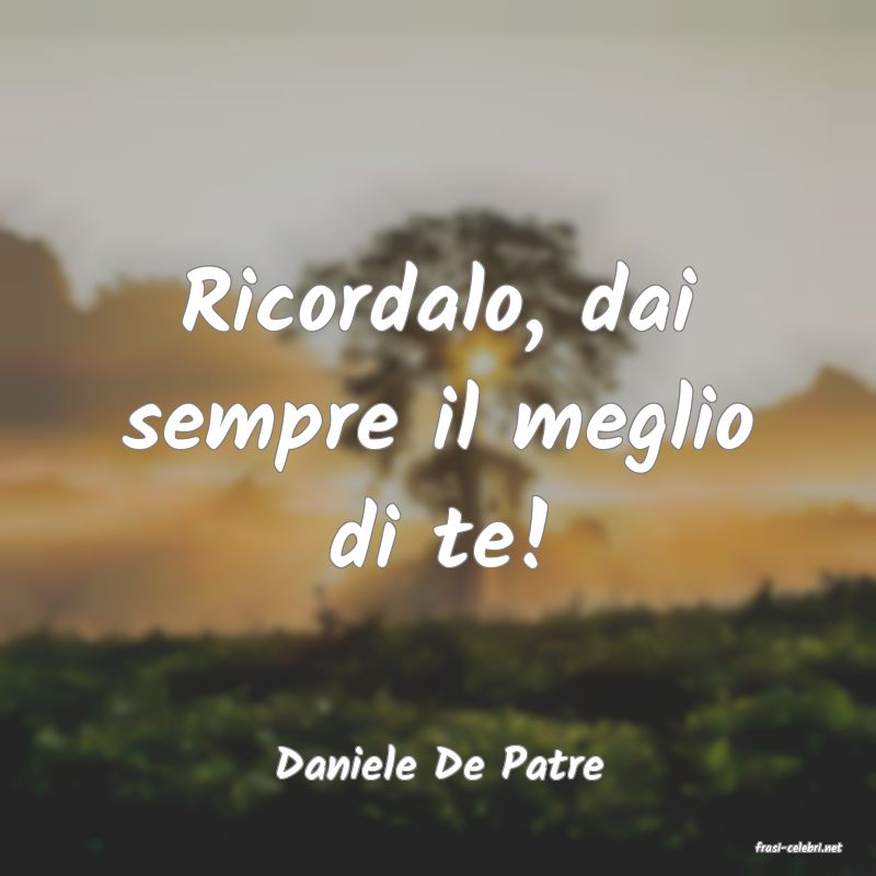 frasi di  Daniele De Patre
