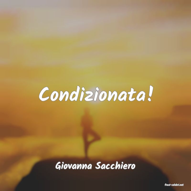 frasi di  Giovanna Sacchiero
