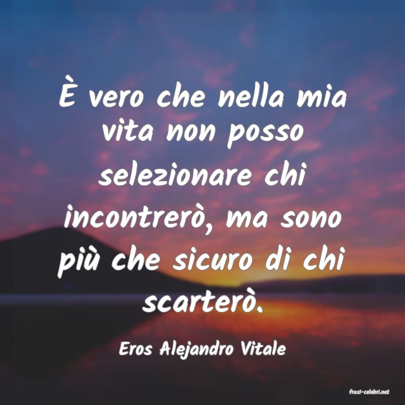 frasi di  Eros Alejandro Vitale
