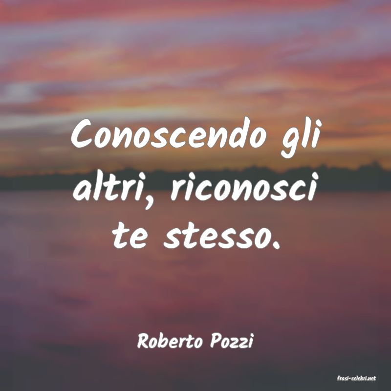 frasi di  Roberto Pozzi
