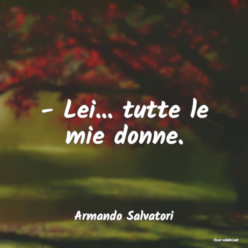 frasi di  Armando Salvatori
