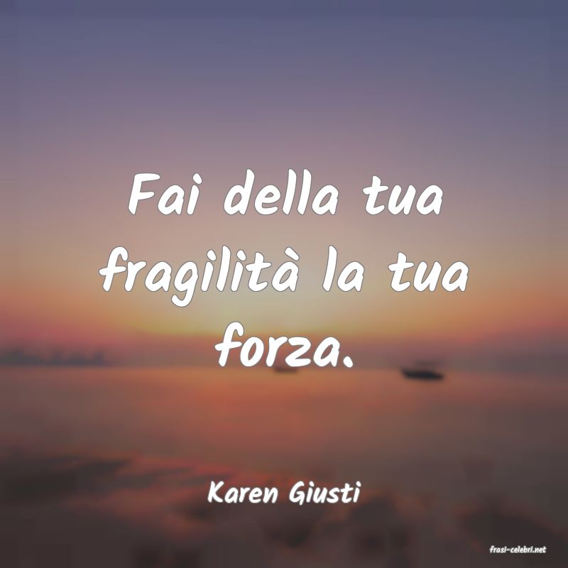 frasi di  Karen Giusti
