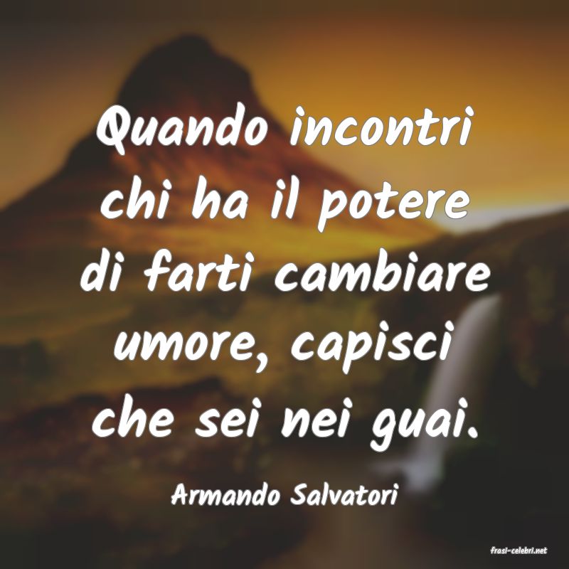 frasi di  Armando Salvatori
