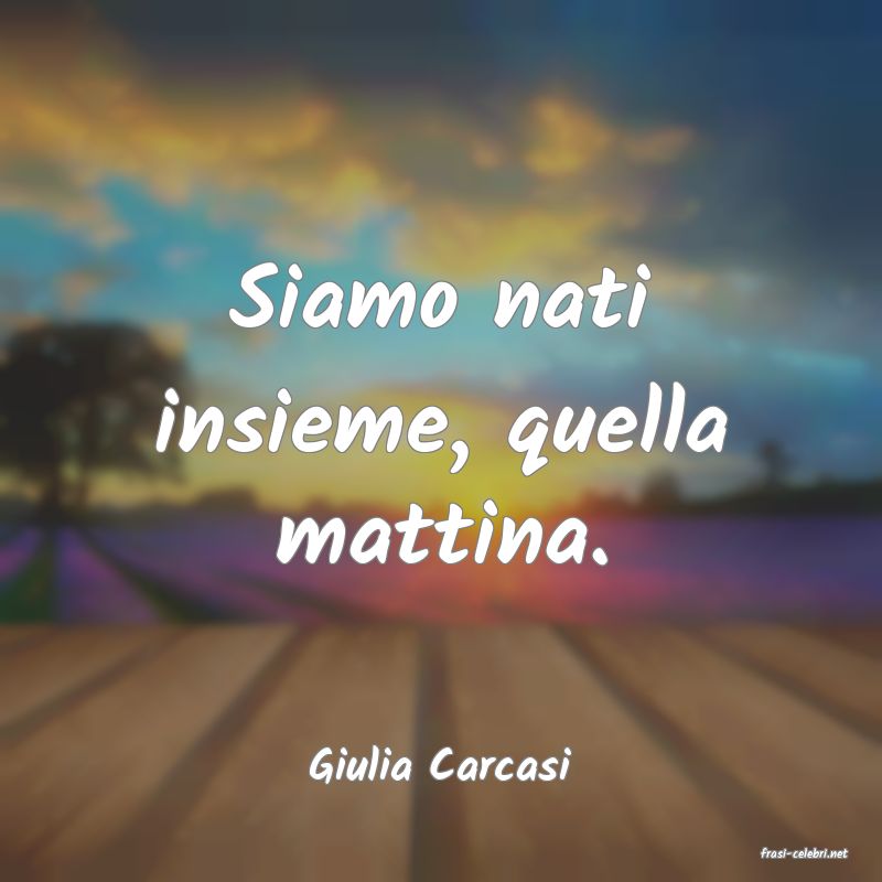 frasi di  Giulia Carcasi
