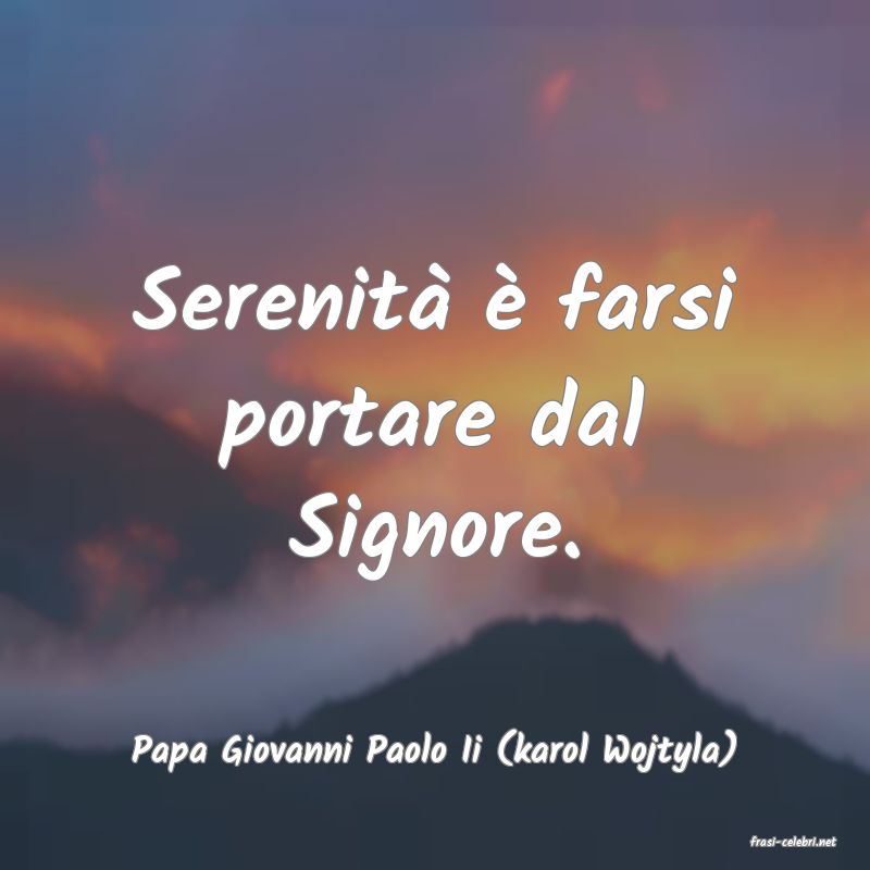 frasi di  Papa Giovanni Paolo Ii (karol Wojtyla)
