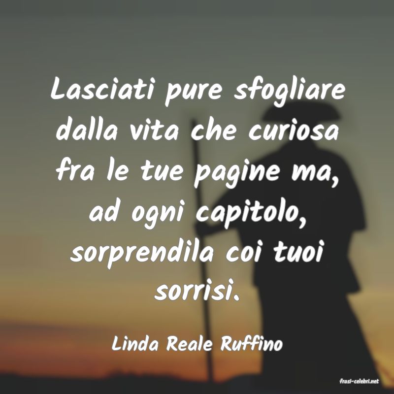 frasi di  Linda Reale Ruffino
