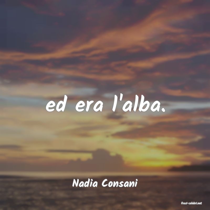 frasi di  Nadia Consani
