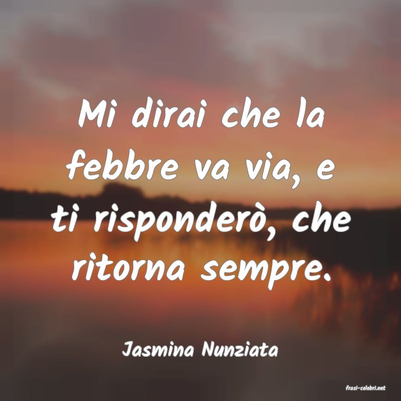 frasi di  Jasmina Nunziata
