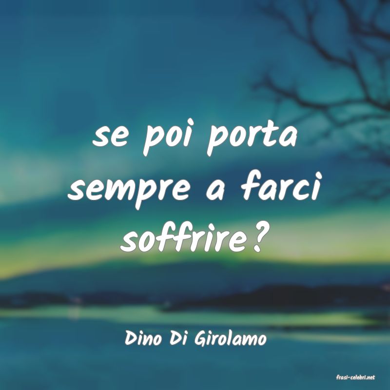 frasi di  Dino Di Girolamo
