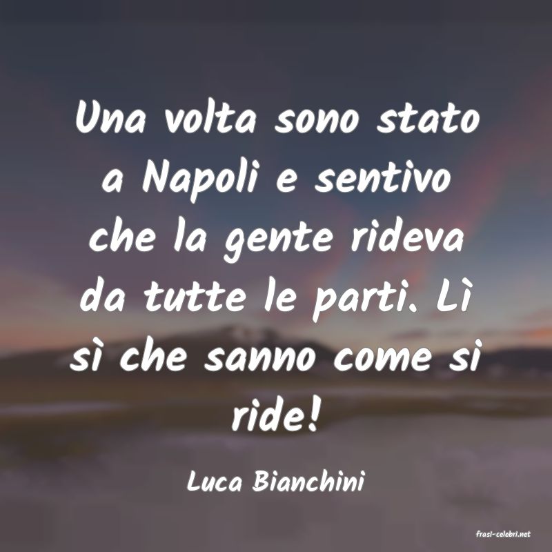 frasi di  Luca Bianchini
