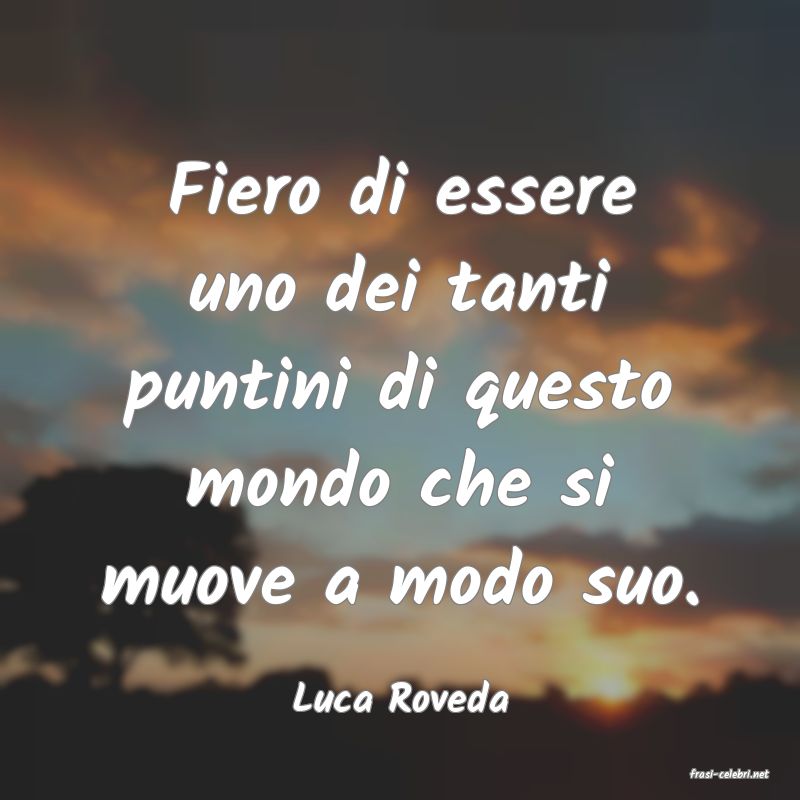 frasi di  Luca Roveda
