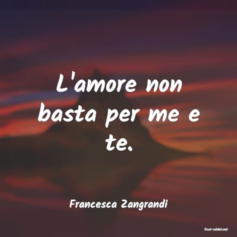 frasi di  Francesca Zangrandi
