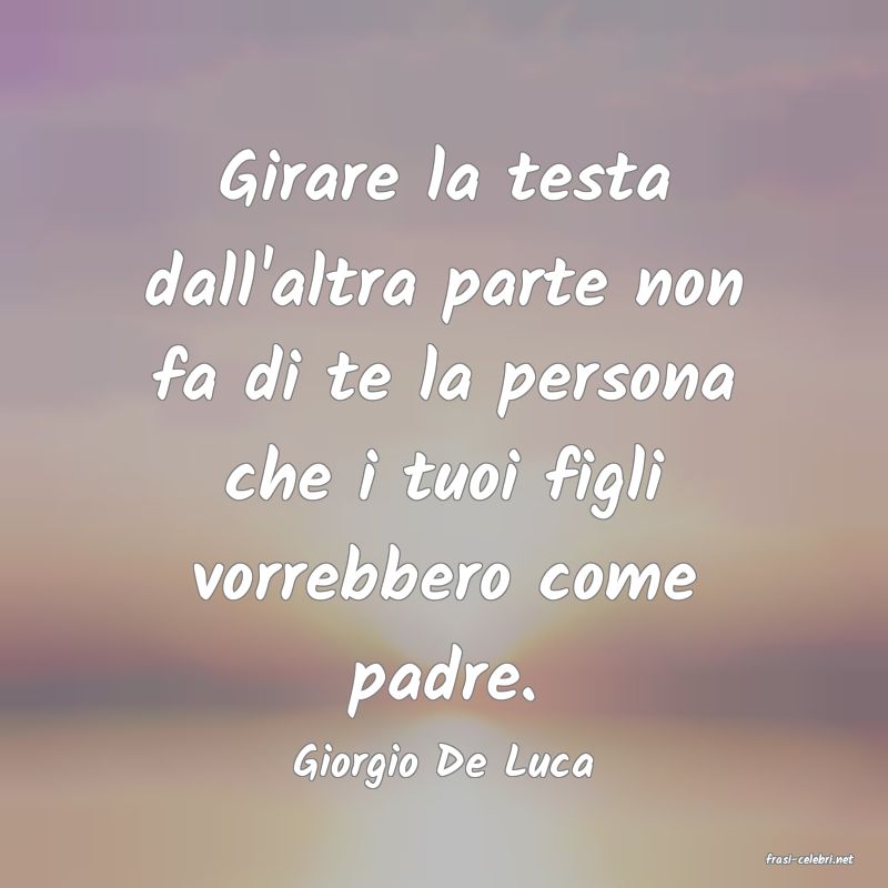 frasi di  Giorgio De Luca
