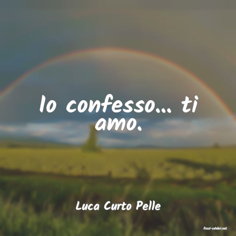 frasi di  Luca Curto Pelle
