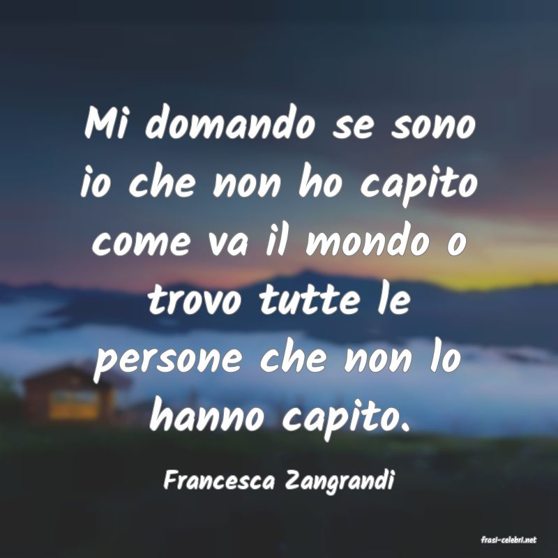 frasi di  Francesca Zangrandi
