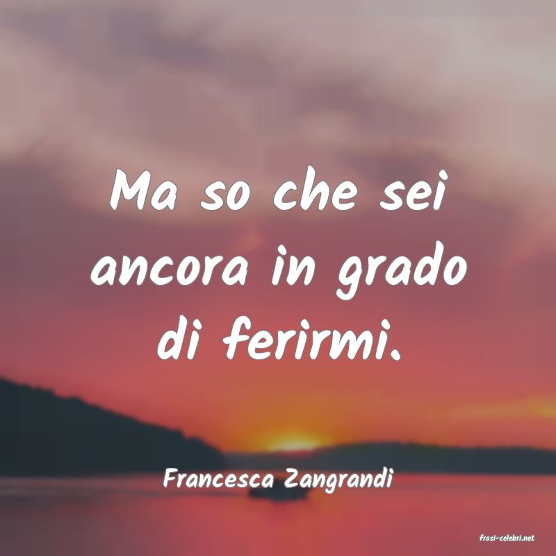 frasi di  Francesca Zangrandi
