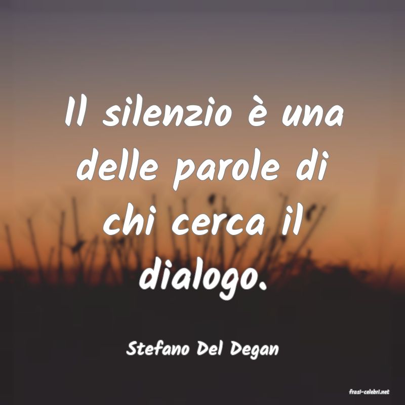 frasi di  Stefano Del Degan
