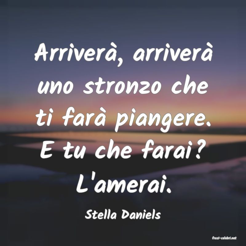 frasi di  Stella Daniels
