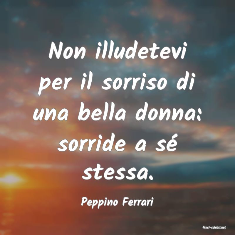 frasi di  Peppino Ferrari
