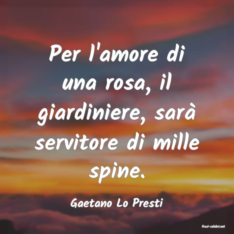 frasi di  Gaetano Lo Presti
