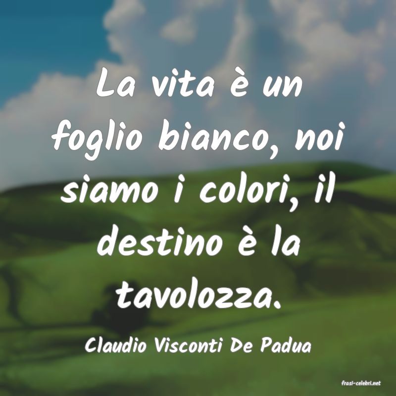 frasi di  Claudio Visconti De Padua
