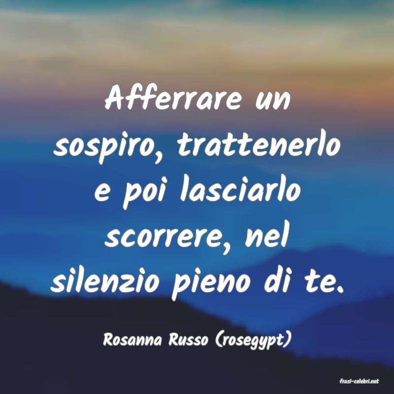 frasi di  Rosanna Russo (rosegypt)
