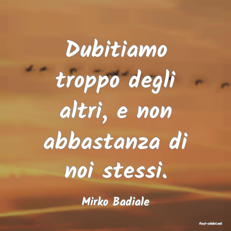 frasi di  Mirko Badiale
