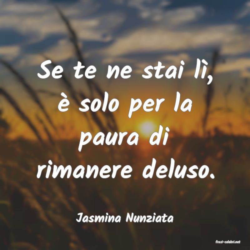 frasi di  Jasmina Nunziata
