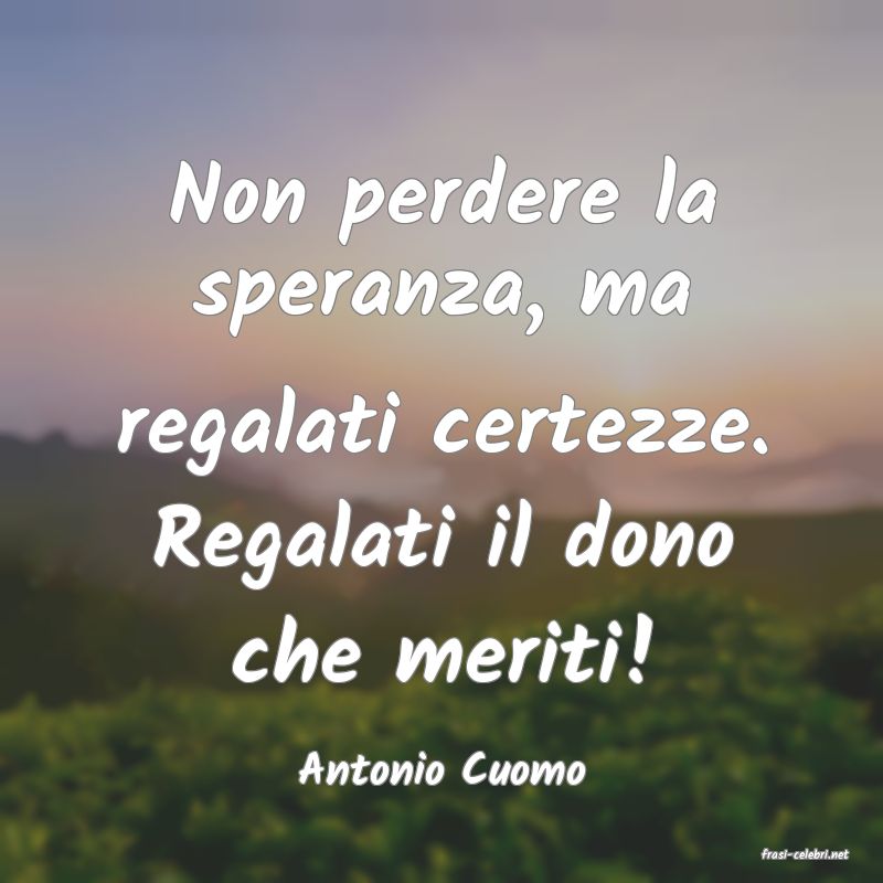 frasi di  Antonio Cuomo
