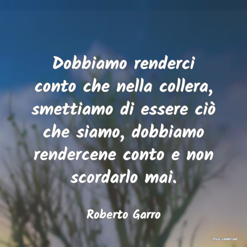 frasi di  Roberto Garro
