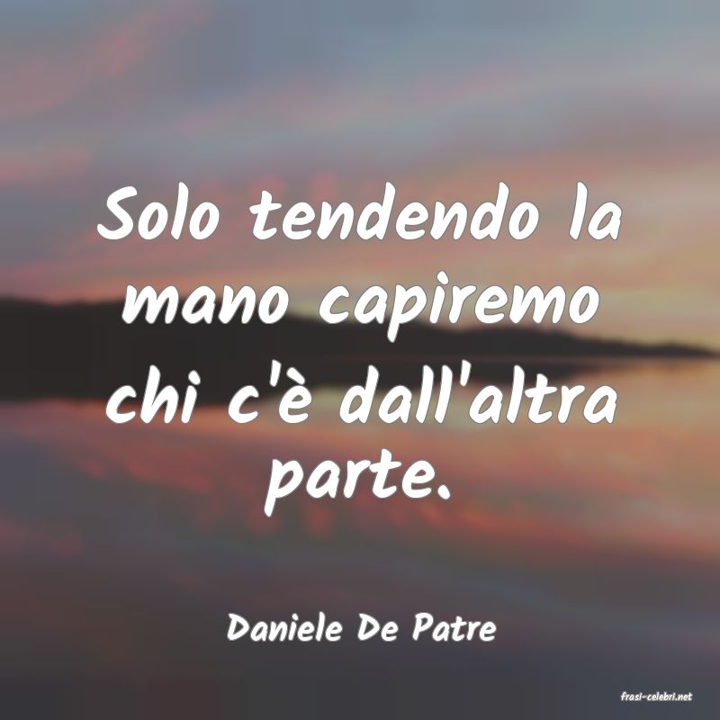 frasi di  Daniele De Patre
