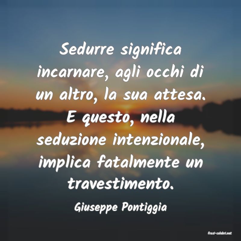 frasi di  Giuseppe Pontiggia
