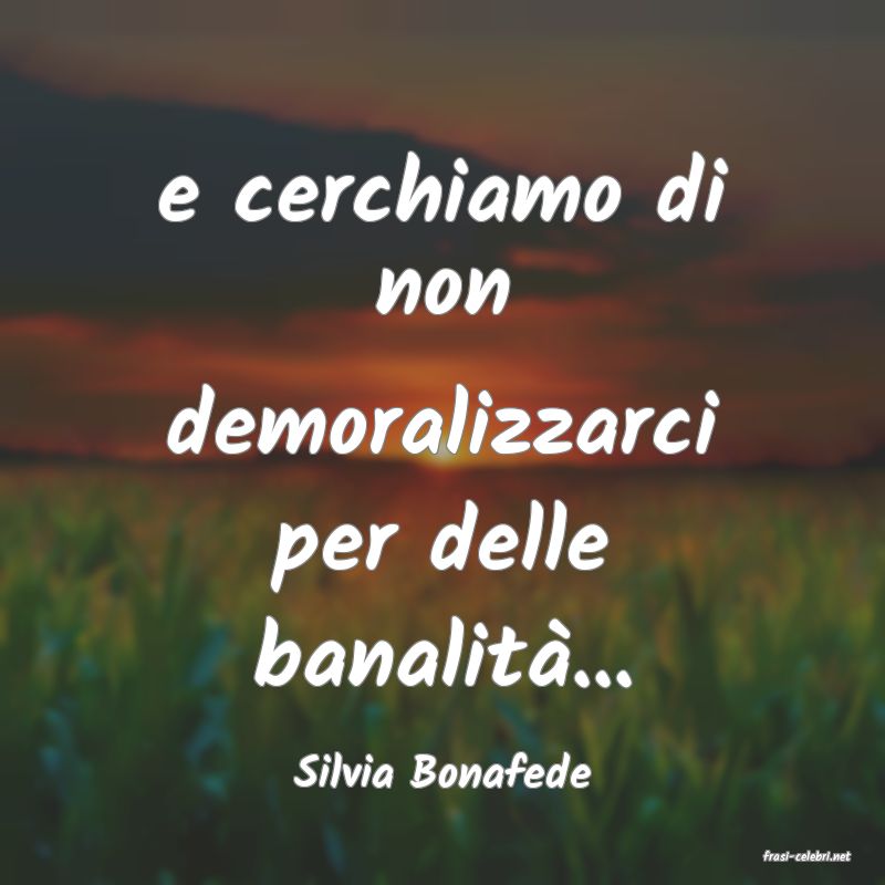 frasi di  Silvia Bonafede
