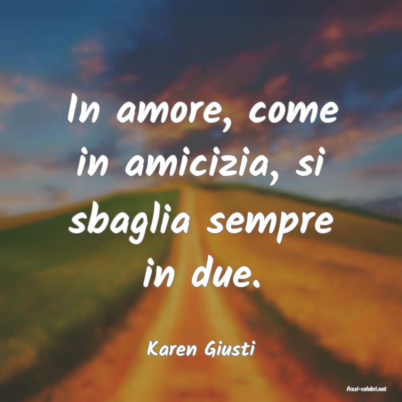 frasi di  Karen Giusti
