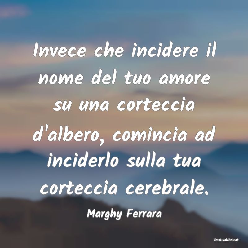 frasi di  Marghy Ferrara
