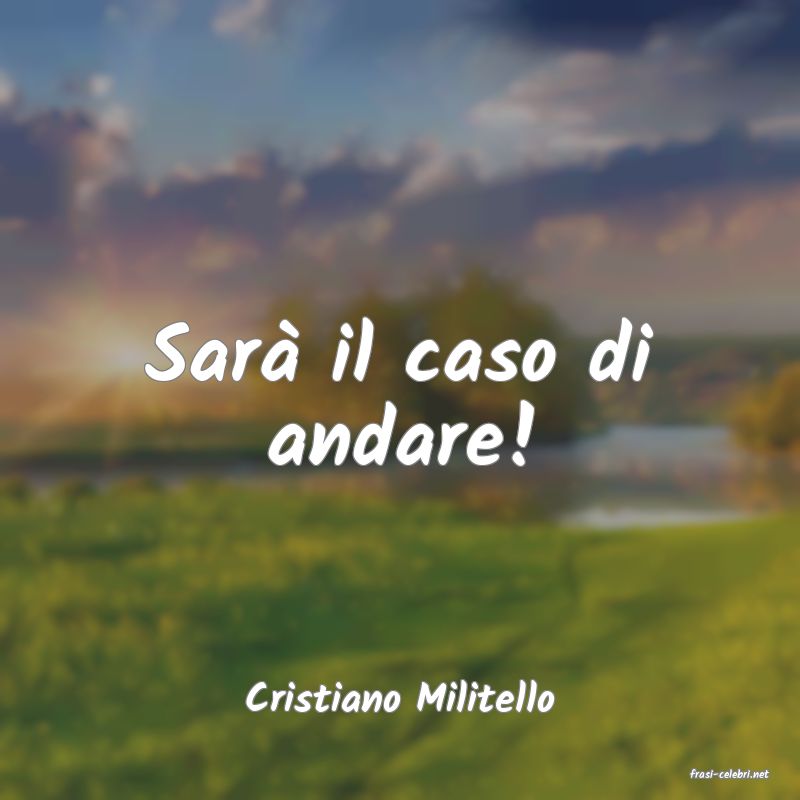 frasi di  Cristiano Militello
