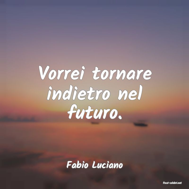 frasi di  Fabio Luciano
