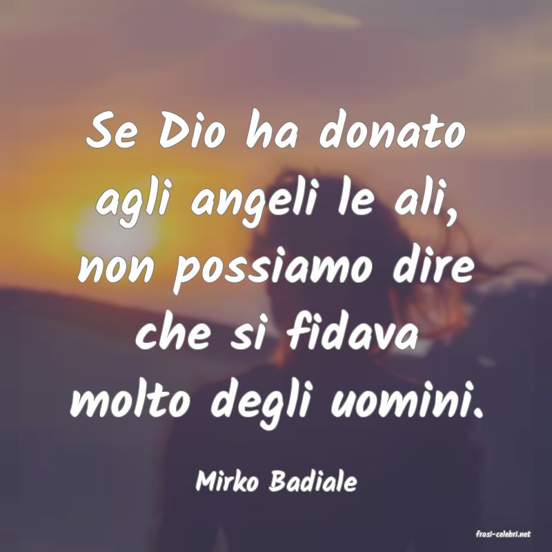 frasi di  Mirko Badiale
