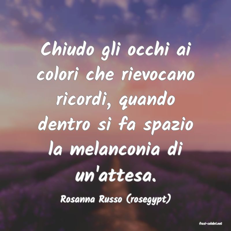 frasi di  Rosanna Russo (rosegypt)
