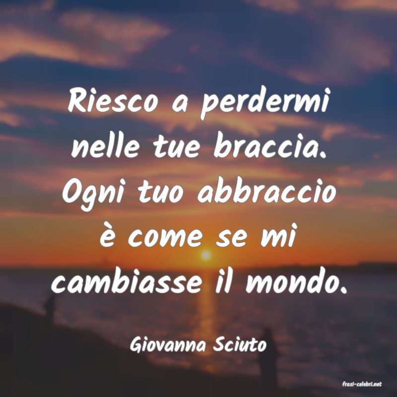 frasi di  Giovanna Sciuto
