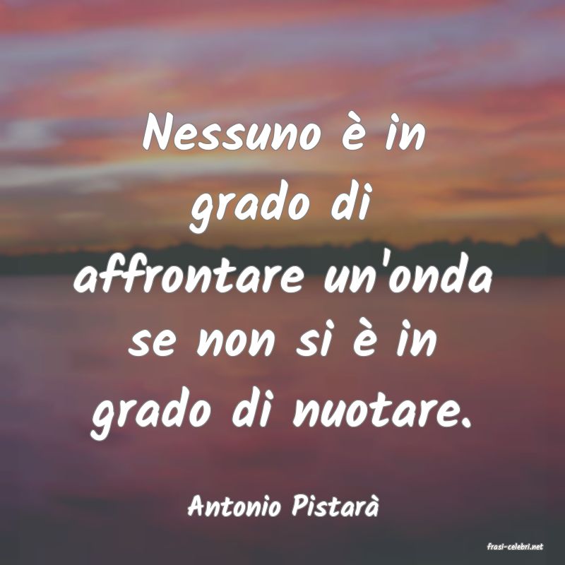 frasi di Antonio Pistar