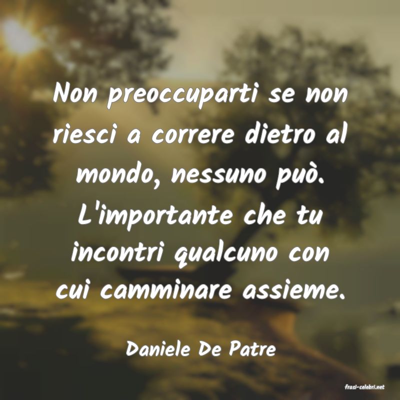 frasi di  Daniele De Patre
