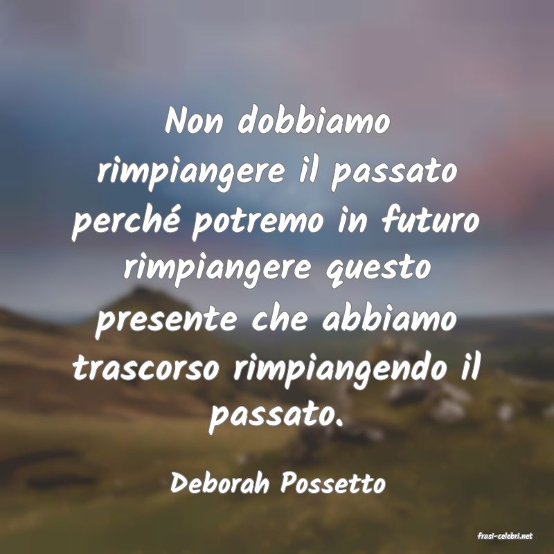 frasi di  Deborah Possetto
